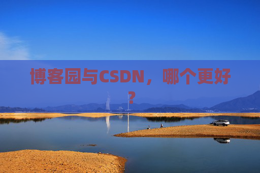 博客园与CSDN，哪个更好？