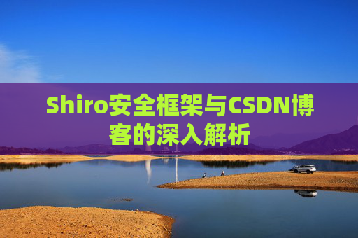 Shiro安全框架与CSDN博客的深入解析