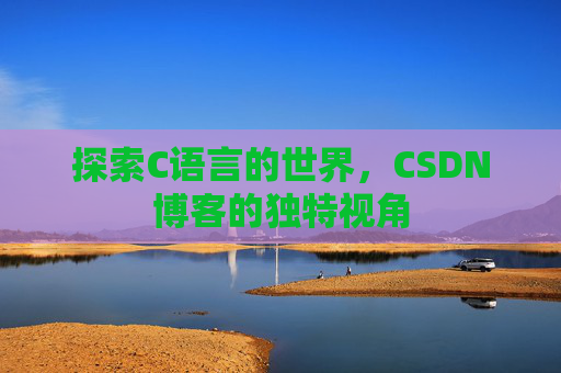 探索C语言的世界，CSDN博客的独特视角